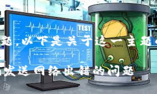 很抱歉听到您在使用Tokenim时遇到网络错误的问题。以下是关于这一主题的、关键词、详细介绍以及相关问题及其解答的示例。

Tokenim网络错误解决指南：如何快速修复Tokenim发送网络出错的问题