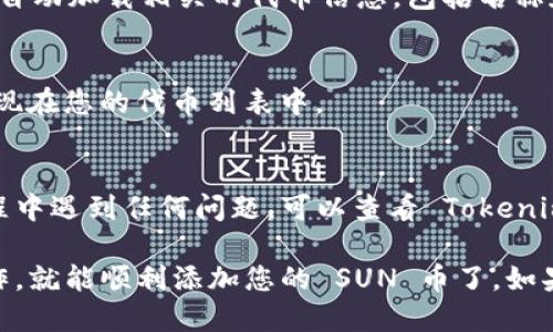 要将 sun 币添加到 Tokenim，您可以按照以下步骤进行操作：

步骤一：获取 SUN 币的合约地址
首先，您需要获取 SUN 币的合约地址。您可以通过访问以太坊或其它相关区块链浏览器（如 Etherscan）查找 SUN 币的合约信息。确保您得到的是最新的合约地址，以免发生任何错误。

步骤二：打开 Tokenim 钱包
在您的设备上打开 Tokenim 钱包。如果您还没有安装 Tokenim 钱包，可以在相关应用商店下载安装。

步骤三：找到添加代币的选项
在 Tokenim 钱包的主界面，找到“添加代币”或“添加自定义代币”的选项，通常这个功能会在代币列表或设置中。

步骤四：输入合约地址
在添加代币的页面，输入您在步骤一获取的 SUN 币合约地址。钱包通常会自动加载相关的代币信息，包括名称和标志。

步骤五：确认添加
检查代币信息是否正确后，点击确认或添加。如果一切顺利，SUN 币将会出现在您的代币列表中。

注意事项
在添加自定义代币时，请务必确保合约地址的准确性。此外，如果您在此过程中遇到任何问题，可以查看 Tokenim 的官方帮助文档或者社区支持。

以上就是如何将 SUN 币添加到 Tokenim 的简单步骤，依照这些步骤操作，就能顺利添加您的 SUN 币了。如果有其他问题或者需要进一步的帮助，请随时询问！