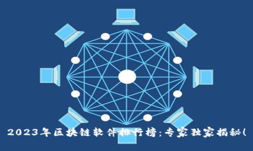 2023年区块链软件排行榜：专家独家揭秘！