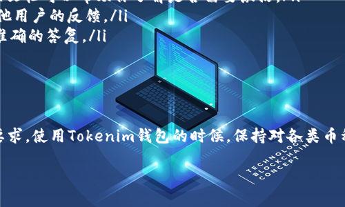 关于Tokenim钱包中币的激活问题，实际上这取决于你具体使用什么币种，以及该币种的特点和钱包的机制。

### 什么是Tokenim钱包？

Tokenim钱包是一款数字资产管理工具，它为用户提供了安全存储、交易以及管理多种数字货币的便利。对于那些想要管理自己投资组合的用户来说，这款钱包的功能是相当强大的。在使用Tokenim钱包之前，了解钱包的基本功能和币种的特性是十分必要的。

### 币种激活的含义

在数字货币的世界里，「激活」这个词可能意味着多个方面。通常来说，币种激活可以指向以下两种情况：

ul
    listrong钱包的初始设置：/strong有些钱包在首次使用时需要进行某种形式的激活，包括创建密码、备份助记词等步骤。/li
    listrong币种的链上激活：/strong某些币种可能在钱包中显示但未能完全激活，这需要用户通过某些操作（例如进行转账、质押等）来激活币的使用。/li
/ul

### Tokenim钱包中的币需要激活吗？

一般来说，大部分在Tokenim钱包中存储的币种并不需要额外的激活步骤。你只需将币种转入钱包，就可以使用它进行交易或其他操作。不过，有一些特定的币种可能会有独特的要求，例如：

ul
    listrong质押类币种：/strong如果你持有一些需要质押（Staking）的币种，那么你可能需要进行额外的操作来激活其赚取收益的功能。/li
    listrong未确认交易：/strong在有些情况下，如果你的币在钱包中未完成区块确认，你可能会暂时无法使用它。这并不是激活的问题，而是交易确认的延迟。/li
/ul

### 如何确认你的币种是否需要激活？

要确认你的币种是否需要特别的激活步骤，你可以采取以下几个步骤：

ul
    listrong查阅官方说明：/strong每种币的官方网站通常会提供详细的使用指南和需求说明，查看相关文档可以帮助你了解是否需要激活。/li
    listrong查看社区论坛：/strong许多用户会在社区论坛上讨论他们的经验，你可以从中获益，了解其他用户的反馈。/li
    listrong咨询客服支持：/strong如果你依然不确定，可以直接联系Tokenim钱包的客服，他们会提供准确的答复。/li
/ul

### 总结

总的来说，Tokenim钱包中的币不需要特殊的激活。然而，根据不同的币种特性，可能会有一些额外的操作要求。使用Tokenim钱包的时候，保持对各类币种的关注和学习是非常重要的。数字货币市场瞬息万变，持续的学习和适应是保护你投资的最佳方式。

希望这些信息能帮到你，如果有其他问题，欢迎随时问我！别忘了保持对市场动态的关注哦！