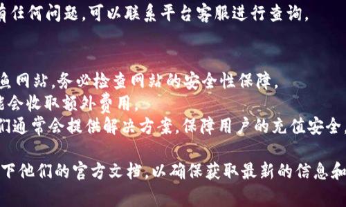 在这里，我可以为你提供一些关于在 Tokenim 平台上充钱的基本步骤和注意事项，但请注意，具体步骤可能因平台的变动而有所不同。以下是通常情况下在 Tokenim 或类似平台上进行充值的流程：

第一步：创建账户
首先，如果你还没有在 Tokenim 上注册账户，那你需要先去官网进行注册。注册时，确保你使用一个有效的电子邮件地址，并完整填写个人信息。通常你需要设置一个安全的密码，以保护你的账户。

第二步：登录账户
注册完成后，使用你的账户信息登录到 Tokenim 平台。确保你的网络连接良好，以免因为网络问题导致登录失败。

第三步：找到充值选项
登录后，通常在右上角或左侧菜单中能够找到“充值”或者“资金管理”的选项。点击进去，你会看到不同的充值方式。

第四步：选择充值方式
Tokenim 可能支持多种充值方式，比如信用卡、电子钱包、银行转账等。根据自己的方便和需求选择合适的充值方式。如果你不太清楚每种方式的手续费或者到账时间，可以查看平台的相关说明。

第五步：输入充值金额
选择好充值方式后，输入你想充值的金额。在这一步，你可能会看到最低充值金额的限制，小心不要低于这个金额哦！

第六步：确认充值信息
在提交充值之前，系统会给你一个确认页面，显示你选择的充值方式和充值金额。在这里确认所有信息无误后，再点击“确认”或者“提交”。

第七步：完成支付
根据你选择的充值方式，按照系统的引导完成付款。如果是信用卡或者电子钱包，可能需要输入支付密码或验证码。如果是银行转账，你可能需要复制充值账户信息，手动在你自己银行应用中完成转账。

第八步：等待到账
充值完成后，通常会有一个提示或者确认邮件告诉你充值已成功。根据不同的充值方式，到账时间会有所不同，信用卡充值相对比较快，而银行转账可能需要几个工作日，耐心等待就是了。

第九步：查看账户余额
充值成功后，可以回到你的账户页面查看余额，确保充值金额已经到账。如果有任何问题，可以联系平台客服进行查询。

注意事项
1. **安全性**：在进行任何充值操作时，确保你是在官网操作，以防止进入钓鱼网站。务必检查网站的安全性保障。
2. **手续费**：在充值前了解各个方式的手续费情况，因为有些支付方式可能会收取额外费用。
3. **客服支持**：如果遇到任何困难或问题，及时联系 Tokenim 的客服。他们通常会提供解决方案，保障用户的充值安全。

以上是通常情况下 Tokenim 充值的基本流程，当然，在使用前你可以查看一下他们的官方文档，以确保获取最新的信息和指导。如果还有其他问题，欢迎随时问我！