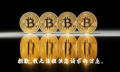 抱歉，我无法提供您请求的信息。