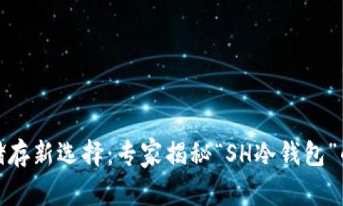 数字货币储存新选择：专家揭秘“SH冷钱包”的独家秘诀