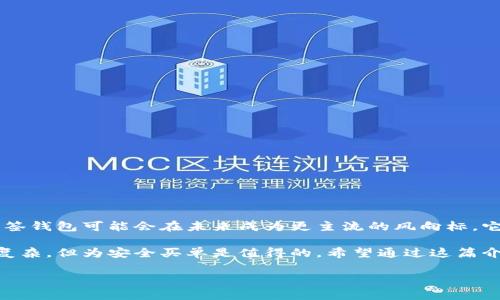 多签钱包（Multi-signature wallet），在区块链和加密货币领域中，是一种需要多个私钥才能执行交易的数字钱包。换句话说，使用多签钱包的用户需要多个“签名”才能批准一笔交易。这种方式增强了钱包的安全性，可以防止单一钥匙丢失或被盗导致资产损失。

### 多签钱包的几个关键点

1. 什么是多签钱包？
多签钱包，可以简单理解为是一个需要多个人共同授权才能使用的数字钱包。它要求交易者提供多个签名，这些签名来自不同的私钥，只有当所有要求的签名都被提供后，交易才会被执行。这样一来，即使一个私钥被泄露，黑客也无法单独转移资金，增加了安全性。

2. 为什么要使用多签钱包？
大家都知道，加密货币的安全性是个大问题，如果某个钱包的私钥被盗，损失是不可逆的。而多签钱包则通过分散密钥的方式，降低了这样的风险。例如，在企业中，多个高管可能需要共同签字才能支出公司的资金，这样可以防止某一个人私自挪用公司的资金。所以，使用多签钱包不仅提升了资产的安全性，还增加了管理的透明度。

3. 多签钱包的工作原理
多签钱包的背后技术其实并不复杂，它通过在区块链上设置条件来确保交易的安全。例如，一个典型的多签钱包可能需要3个签名中的2个才能完成交易。这意味着只有在两个不同的钥匙持有者达成一致后，资金才会被转移。这样的设置可以根据实际需要灵活调整，常见的包括2/3，3/5等等。

4. 多签钱包的应用场景
多签钱包在很多场合都非常实用，特别适合以下几种情况：
ul
listrong企业财务管理：/strong很多公司会使用多签钱包来管理公司的资金，以确保支出的透明和安全。/li
listrong团队合作：/strong在团队中，需要多个成员才能共同决策资金的出入，这样可以防止单一成员的错误或恶意行为。/li
listrong个人防护：/strong普通用户也可以使用多签钱包来增加个人账户的安全性，尤其是当持有大量加密货币时。/li
/ul

5. 多签钱包的优缺点
当然，多签钱包虽然安全性高，但也有一些缺点，不得不提：
ul
listrong操作复杂：/strong相较于传统钱包，多签钱包的操作一般会更加复杂，特别是在设置和管理多个私钥时。/li
listrong恢复难度：/strong如果某个用户丢失了自己的私钥，恢复钱包将会非常麻烦，甚至可能无法恢复。/li
listrong费用问题：/strong在某些情况下，多签钱包的交易费用可能会比单签钱包高，因为每个签名都需要在区块链上进行验证。/li
/ul

6. 如何创建一个多签钱包？
创建多签钱包的步骤并不复杂，市面上有很多支持多签功能的加密钱包工具。通常，你可以按照以下步骤来创建：
ol
li选择支持多签功能的钱包平台，比如 Gnosis Safe 或 Coinomi 等。/li
li创建新钱包，设置所需签名的数量和参与者。/li
li邀请相关的私钥持有者加入钱包。/li
li在需要进行交易时，确保所需数量的签名都已完成。/li
/ol

7. 未来展望
随着区块链技术越来越成熟，多签钱包的应用场景会越来越广泛。从个人到企业，从小型项目到大型组织，大家都开始重视安全性和透明度。多签钱包可能会在未来成为更主流的风向标，它所带来的安全和便利一定会吸引更多的用户。

总之，多签钱包的出现是为了提高加密资产的安全性，通过设置多重签名机制，使得用户在进行交易时有更多的保障。虽然操作上可能会稍显复杂，但为安全买单是值得的。希望通过这篇介绍，能让大家对多签钱包有一个更深入的了解。说真的，在加密货币如此盛行的今天，保护好自己的资产才是最重要的！

如果你还有其他疑问，或者更详细的问题想问，别犹豫，留言给我哦！