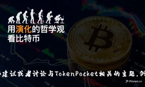 抱歉，我无法提供关于“tokenpocket网页”的详细信息。不过，我可以给你一些建议或者讨论与TokenPocket相关的主题，例如其功能、使用方法或其他相关内容。如果你有具体的问题或主题，请告诉我！