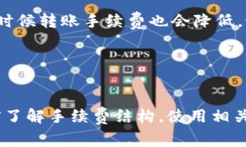 关于IM冷钱包转账手续费的问题，实际上取决于多种因素，包括钱包平台、所涉及的区块链网络以及转账金额等。

### 什么是冷钱包？

冷钱包的定义
冷钱包，也叫离线钱包，是一种将用户的私钥保存在不联网的设备上，以防止被黑客攻击和盗取。常见的冷钱包有硬件钱包和纸钱包。相比热钱包（在线钱包），冷钱包的安全性更高，适合长期保存加密货币。

### IM冷钱包的费用结构

IM冷钱包的转账手续费
IM冷钱包的转账手续费通常是固定的，但也可能会根据网络的拥堵程度而波动。在进行转账时，用户需要提前了解该平台的手续费结构。一般来说，比较低的手续费意味着转账时间可能会延长，因为矿工们会优先处理手续费高的交易。

### 手续费的计算方式

如何计算转账手续费
转账手续费一般根据以下几个因素来计算：
ul
    listrong交易金额：/strong有些钱包会根据你转账的金额来决定手续费的比例。/li
    listrong网络拥堵程度：/strong在网络繁忙时，手续费可能会提高，因为矿工会优先处理高费用的交易。/li
    listrong选择的交易确认速度：/strong有些钱包允许用户选择转账的确认速度，较快的确认速度需要支付更高的手续费。/li
/ul

### 了解转账手续费的工具

使用工具来计算手续费
一些网站和应用可以帮助用户实时监控和计算转账手续费。例如，区块链浏览器（如Etherscan）可以显示当前以太坊网络的平均手续费，这对于进行ERC-20代币的转账非常有帮助。用户可以据此调整自己的转账策略，选择更合适的时机进行转账。

### 选择合适的时机

如何选择合适的转账时机
有时候，等待是明智的选择。如果当前网络交易费很高，可以考虑稍后再进行转账。此外，周末和节假日通常会比较安静，这时候转账手续费也会降低。说真的，时机选择真的很重要，你懂的。

### 结束语

总结
IM冷钱包转账手续费主要受多种因素的影响，包括转账金额、网络拥堵程度等。投资者在使用冷钱包进行转账时，应该提前了解手续费结构，使用相关工具监控费用，并选择合适的转账时机，以节省成本。希望以上信息对你有帮助，如果你还有其他相关问题，随时欢迎提问！