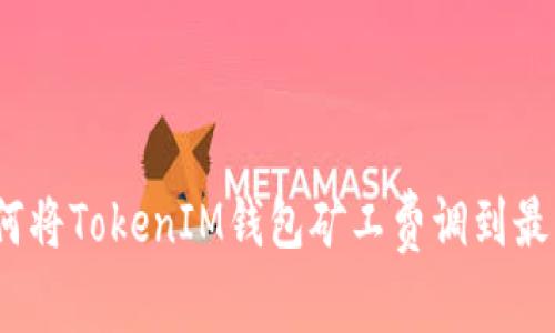 专家揭秘：如何将TokenIM钱包矿工费调到最高的独家秘诀