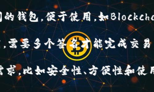 加密货币钱包通常被称为“钱包”（Wallet）。根据不同类型，可以分为以下几种：

1. **热钱包（Hot Wallet）**：这种钱包在线，方便随时使用。例子包括一些交易所提供的钱包服务，比如币安或Coinbase的钱包。

2. **冷钱包（Cold Wallet）**：这些钱包是离线的，通常被认为更安全。常见的形式有硬件钱包（如Ledger、Trezor）和纸钱包。

3. **移动钱包（Mobile Wallet）**：专门为手机用户设计，方便进行小额交易。例如Trust Wallet、MetaMask等。

4. **桌面钱包（Desktop Wallet）**：安装在电脑上的软件钱包，比如Exodus和Electrum。

5. **网页钱包（Web Wallet）**：通过浏览器访问的钱包，便于使用，如Blockchain.com等。

6. **多签钱包（Multisig Wallet）**：安全性更高，需要多个签名才能完成交易，适合团队和组织使用。

这些钱包各有特点，选择合适的钱包取决于你的需求，比如安全性、方便性和使用频率等。