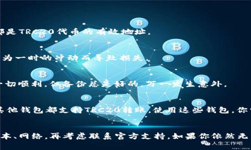 关于Tokenim钱包不能转TRC20的问题，确实是许多用户在使用时会遇到的困扰。TRC20是基于波场（TRON）区块链的一种代币标准，很多用户在交易或转账过程中可能会面对各种问题。这里我们就详细探讨一下Tokenim钱包在转账TRC20中的一些注意事项和可能的解决方案。

Tokenim钱包概况
Tokenim钱包是一款广受欢迎的数字货币钱包，支持多种主流的加密货币交易。它提供了安全、便捷的资产管理方式，用户可以用它来存放比特币、以太坊以及其他代币。然而，使用Tokenim钱包的用户在处理转账时，偶尔会遇到一些麻烦。

TRC20代币是什么？
TRC20是基于TRON网络的一种代币标准，类似于以太坊的ERC20。TRC20代币为开发者提供了便利，允许他们通过TRON区块链发行自己的代币。这些代币被广泛用于DApp（去中心化应用），因此TRC20在加密货币世界中是非常重要的。

为什么Tokenim钱包不能转TRC20？
首先，Tokenim钱包可能暂时不支持TRC20代币的直接转账功能。这可能是因为该钱包在代币支持上有一定的限制。其次，钱包的版本或者更新可能导致最新的TRC20代币没有被及时集成。因此，如果你发现无法转账TRC20代币，首先检查一下钱包是否是最新版本非常重要。

解决Tokenim钱包转TRC20问题的几种方法
如果你发现Tokenim钱包无法转账TRC20代币，以下几种方法或许可以帮助你解决问题。

h41. 更新钱包应用/h4
说真的，技术更新日新月异，很多时候钱包应用没有及时更新可能会导致一些功能无法使用。确保你已经下载了最新版本的Tokenim钱包，更新后再试一次转账，这样能有效消除一些故障。

h42. 检查网络连接/h4
有时候，网络不稳定也会导致转账失败。确保你的网络连接正常，试着切换网络环境，看是否可以解决问题。你知道的，网络问题往往是最常见的“隐形杀手”。

h43. 官方支持/h4
如果上述方法都无法解决问题，可以考虑联系Tokenim钱包的客服支持。他们通常会提供针对性的解决方案，你只需提供遇到的问题和相关信息，他们会尽快帮助你。

转账TRC20代币的最佳实践
当你成功解决了Tokenim钱包中的转账问题后，在转账TRC20代币时，有一些最佳实践可以帮助你提高安全性和效率。

h41. 确认地址正确/h4
在转账前，一定要再次确认收款地址的准确性。发错地址是转账中的大忌，错过了资金可能就再也无法找回。确保地址以“TX”开头的都是TRC20代币的有效地址。

h42. 小额试探/h4
如果你要转账的金额较大，建议先进行小额转账作为试探。如果小额转账顺利，那么大额转账相对更加安全。懂的，要谨慎行事，不要因为一时的冲动而导致损失。

h43. 记录交易信息/h4
每次转账时，务必记录交易的相关信息和时间。这不仅对你管理资产有帮助，也便于万一出问题时作为查证的依据。虽然我们都希望一切顺利，但备份总是好的，万一发生意外。

其他钱包如何转账TRC20代币？
如果你在Tokenim钱包中的转账体验不佳，也可以考虑使用其他钱包来进行TRC20代币的转账。例如，像TronLink、Trust Wallet等其他钱包都支持TRC20转账。使用这些钱包，你需要关注相应的设置和兼容性，但总体来说操作过程相对简单。

总结
Tokenim钱包可能在转账TRC20代币时存在一定的限制，这通常与更新版本、网络状况或钱包设置有关。在遇到问题时，先检查钱包版本、网络，再考虑联系官方支持。如果你依然无法解决问题，亦可考虑使用其他支持TRC20代币的数字钱包。希望这些建议能为你在数字资产的管理中提供一些帮助，祝你交易顺利！