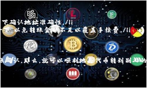在区块链和加密货币的世界中，转币是一件非常普遍的事情。尤其是Tokenim这类平台，用户希望快速、方便地完成转币操作。那么，如何将Tokenim中的代币转给他人呢？本文将为你详细介绍这个过程，也包括一些实用的技巧和建议。

什么是Tokenim？
首先，让我们聊聊Tokenim。Tokenim是一个专注于区块链技术的去中心化平台，用户可以在这个平台上进行数据信息交易、代币发行和转移等操作。它使得用户能够在不依赖中间机构的情况下，安全地转移资产，使用区块链的透明度和安全性进行交易。

准备工作：确保你有足够的代币
在进行转币操作之前，确保你的Tokenim账户中有足够的代币。你可以通过购买、交易或其他方式获得代币。如果你的账户中没有代币，那转账是无法完成的。说真的，这就像钱包里要有现金才能购物一样。

第一步：登录你的Tokenim账户
转币的第一步是登录你的Tokenim账户。打开Tokenim官方网站，输入你的账号和密码。如果你忘记了密码，可以使用“忘记密码”的功能进行重置。

第二步：找到转账功能
登录后，寻找“转账”或“发送”的选项。通常，这些选项会在主界面或者账户页面的明显位置，你可以根据提示找到。

第三步：输入收款人的地址
这是一个非常重要的步骤。你需要输入接收人的钱包地址。通常情况下，钱包地址是一串字母和数字的组合，确保输入准确无误。你可以请收款人提供钱包地址，或直接从他们的账户中复制粘贴。为了避免出错，确保地址的完整性！

第四步：输入转账金额
在确认收款人地址后，接下来需要输入你想要转账的金额。建议你在输入金金额时多看几遍，确保你不会转多了或者转少了。有没有经历过那种不小心打错数字的尴尬？所以，仔细检查一定是很有必要的。

第五步：确认转账信息
在点击“确认”之前，务必再次检查所有信息，包括收款人地址和转账金额。这个时候，如果一切都看起来没问题，就可以放心地点击确认了。

第六步：完成转账
一旦你点击确认，系统将会处理你的转账请求。根据网络状况和Tokenim平台的繁忙程度，转账可能需要几分钟的时间。这时候你可以耐心等候。如果转账很快成功，也别忘了通知接收方，让他们确认是否收到了币。

常见问题解答

h41. 如果转账失败怎么办？/h4
有时候，由于网络问题或者其他原因，转账请求可能失败。再试一次通常是个好主意，但如果问题仍旧存在，建议联系Tokenim的客服进行询问。

h42. 如何查看转账记录？/h4
Tokenim平台通常会在用户页面提供一个“交易记录”或“历史记录”的选项，你可以在这里查看你过去的转账记录，非常方便。

h43. 收款人没有收到币，该怎么做？/h4
如果你已经确认转账成功，但收款人却没有收到币，首先请让接收方检查一下他们的钱包地址和确认状态。如果依然没有，最好联系Tokenim客服获取帮助。

一些转账小技巧
在转账的过程中，有几个小技巧可以帮助你更加顺利地完成操作：
ul
    listrong小额测试转账：/strong如果你要转的金额比较大，可以先转一个小额进行测试，确保一切正常。/li
    listrong确认收款人地址准确：/strong如上文所述，地址错误会导致转账失败。建议可以通过语音、视频、线下确认地址准确性。/li
    listrong关注网络手续费：/strong转账时需要支付网络手续费，虽然它的数额通常不高，但最好提前了解一下，以免转账金额不足以覆盖手续费。/li
/ul

总结
转币操作并不复杂，只需确保你的Tokenim账户中有足够的代币，准确填写收款人地址和转账金额，耐心等待转账确认。那么，就可以顺利地将代币转到别人的账户。在未来的交易中，希望你能更加得心应手，遇到问题时大胆寻求帮助。如果你还有其他疑问，欢迎随时讨论！

Tokenim独家转币秘诀：专家教你如何简单安全地转账！