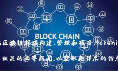 Tokenim 是一家专注于区块链和加密货币解决方案的公司。该公司致力于帮助企业和开发者在区块链领域构建、管理和项目。Tokenim 提供了一整套工具和服务，包括智能合约开发、数字资产管理、去中心化应用（DApps）开发等。

如果你对 Tokenim 的具体业务模式、产品和服务有进一步的兴趣，可以查看他们的官方网站或相关的业界新闻，以获取更详尽的信息。