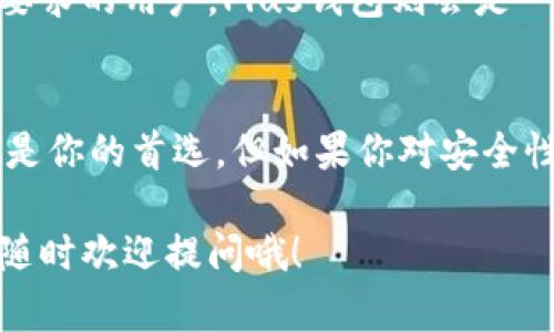 在数字货币和区块链的世界中，钱包的作用至关重要。今天，我们来聊聊Tokenim和Plus钱包这两个在市场上颇具声誉的钱包工具，它们各自的特点、优势，以及适合的用户群体。

一、Tokenim钱包简介
Tokenim是一款为加密货币用户设计的多功能钱包，旨在提供安全、便捷的数字资产管理服务。它支持多种主流加密货币，并提供用户友好的界面，适合各种层次的用户，从新手到经验丰富的交易者都能轻松上手。

二、Plus钱包简介
Plus钱包也是一种数字货币钱包，但它更专注于为用户提供安全的存储和高效的交易功能。Plus钱包支持多种加密货币，并且强调其安全性和隐私保护功能，非常适合那些对安全性有较高要求的用户。

三、Tokenim和Plus钱包的主要区别
虽然Tokenim和Plus钱包都可以帮助用户管理加密资产，但在功能、界面设计、安全性和用户体验等方面有一些显著的区别。

h41. 功能性/h4
Tokenim提供了一些额外的功能，比如内置交易所，可以让你在钱包内直接进行交易，而无需转到其他平台。Plus钱包则更多地集中于资产的安全存储，它提供了冷储存（cold storage）选项，从而增强用户资金的安全性。

h42. 用户界面/h4
Tokenim的界面相对来说更符合直观设计，重视用户体验，适合新手。而Plus钱包则在界面设计上相对简约，虽然功能齐全，但对于新手而言可能需要一定的学习成本。

h43. 安全性/h4
从安全性角度来看，Plus钱包相对Tokenim更加强调用户的隐私保护，采用了高级加密技术和多重身份验证。而Tokenim也有不错的安全措施，但因其开放的内置交易所，整体的风险相对较大。

h44. 社区支持/h4
Tokenim拥有一个活跃的社区，用户可以通过社区获取支持和更新。而Plus钱包的社区支持可能相对较少，但它的开发团队在安全更新方面显得更为频繁，可以保证钱包的安全信息性永远保持最新。

四、适用群体
如果你是一个刚入门的数字货币用户，Tokenim可能更适合你，因为它提供了更多易于使用的功能。而如果你是一位对安全性有极高要求的用户，Plus钱包则会是一个更好的选择，因为它在安全性和隐私保护方面的功能更强大。

五、总结
总之，Tokenim和Plus钱包各有千秋。选择哪款钱包主要取决于你的需求。如果你需要一个功能全面且易于使用的钱包，Tokenim可能是你的首选。但如果你对安全性非常重视，Plus钱包无疑是更理想的选择。在使用任何数字钱包之前，务必要做好足够的了解和周全的规划，确保你的数字资产安全。

希望这些信息能够帮助你更好地理解Tokenim和Plus钱包的区别，做出最合适的选择！如果你有其他问题或想要深入了解某个方面，随时欢迎提问哦！