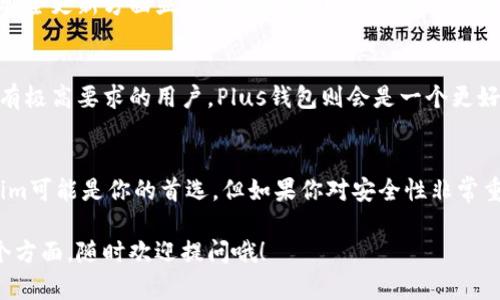 在数字货币和区块链的世界中，钱包的作用至关重要。今天，我们来聊聊Tokenim和Plus钱包这两个在市场上颇具声誉的钱包工具，它们各自的特点、优势，以及适合的用户群体。

一、Tokenim钱包简介
Tokenim是一款为加密货币用户设计的多功能钱包，旨在提供安全、便捷的数字资产管理服务。它支持多种主流加密货币，并提供用户友好的界面，适合各种层次的用户，从新手到经验丰富的交易者都能轻松上手。

二、Plus钱包简介
Plus钱包也是一种数字货币钱包，但它更专注于为用户提供安全的存储和高效的交易功能。Plus钱包支持多种加密货币，并且强调其安全性和隐私保护功能，非常适合那些对安全性有较高要求的用户。

三、Tokenim和Plus钱包的主要区别
虽然Tokenim和Plus钱包都可以帮助用户管理加密资产，但在功能、界面设计、安全性和用户体验等方面有一些显著的区别。

h41. 功能性/h4
Tokenim提供了一些额外的功能，比如内置交易所，可以让你在钱包内直接进行交易，而无需转到其他平台。Plus钱包则更多地集中于资产的安全存储，它提供了冷储存（cold storage）选项，从而增强用户资金的安全性。

h42. 用户界面/h4
Tokenim的界面相对来说更符合直观设计，重视用户体验，适合新手。而Plus钱包则在界面设计上相对简约，虽然功能齐全，但对于新手而言可能需要一定的学习成本。

h43. 安全性/h4
从安全性角度来看，Plus钱包相对Tokenim更加强调用户的隐私保护，采用了高级加密技术和多重身份验证。而Tokenim也有不错的安全措施，但因其开放的内置交易所，整体的风险相对较大。

h44. 社区支持/h4
Tokenim拥有一个活跃的社区，用户可以通过社区获取支持和更新。而Plus钱包的社区支持可能相对较少，但它的开发团队在安全更新方面显得更为频繁，可以保证钱包的安全信息性永远保持最新。

四、适用群体
如果你是一个刚入门的数字货币用户，Tokenim可能更适合你，因为它提供了更多易于使用的功能。而如果你是一位对安全性有极高要求的用户，Plus钱包则会是一个更好的选择，因为它在安全性和隐私保护方面的功能更强大。

五、总结
总之，Tokenim和Plus钱包各有千秋。选择哪款钱包主要取决于你的需求。如果你需要一个功能全面且易于使用的钱包，Tokenim可能是你的首选。但如果你对安全性非常重视，Plus钱包无疑是更理想的选择。在使用任何数字钱包之前，务必要做好足够的了解和周全的规划，确保你的数字资产安全。

希望这些信息能够帮助你更好地理解Tokenim和Plus钱包的区别，做出最合适的选择！如果你有其他问题或想要深入了解某个方面，随时欢迎提问哦！