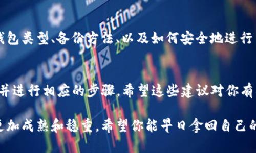 听起来你可能在处理一些与加密货币相关的问题。如果你丢失了Tokenim币或者任何其他加密货币，以下是一些可能的步骤可以帮助你找回或者减少损失。

1. 检查你的钱包和交易所账户
首先，确保你检查了所有可能存放Tokenim币的地方。如果你使用的是软件钱包，确保这款应用没有被误删或者出现故障。如果是在交易所，检查你的账户是否正常工作，特别是有没有进行任何操作，比如转账等。

2. 确认你的私钥或助记词
如果你使用的是非托管钱包，检查一下你的私钥或者助记词是否保存妥当。你知道的，漏掉这些信息可能导致你无法访问到自己的币。记住，不要把这些信息分享给任何人，也不要在不安全的地方存储它们。

3. 查找交易记录
如果你之前有进行转账或交易，可以登录到你的钱包或交易所，查看你的交易历史。这能帮助你了解Tokenim币是否真的丢失了，或者它是否被转到了其他地址。如果你找到了交易记录，可以确认是哪里出了问题。

4. 寻求支持
如果你在钱包或交易所的页面找不到解决方案，别忘了可以寻求官方支持。大多数平台都有客服团队可以帮助你解答问题。记得向他们提供详细信息，以便他们能更快地帮助你。

5. 提高安全意识
无论如何，在这一过程中，你可能也要学会提升自己的安全意识。比如，不要随意点击链接，不要轻信陌生人的投资建议，了解常见的诈骗手段，比如网络钓鱼，这样能更好地保护自己的资产。

6. 学习如何防止未来的丢失
有时候，最好的防护就是学习更多的知识。你可以学习关于加密货币安全的课程，了解钱包类型、备份方法、以及如何安全地进行交易等。这将有助于你今后更好地管理自己的数字资产。

总结
丢失Tokenim币这样的事情确实让人感到沮丧，但重要的是保持冷静，冷静地分析现状并进行相应的步骤。希望这些建议对你有所帮助，让你更轻松地处理这样的问题。记住，安全第一，做好准备才能避免未来的麻烦！

其实，生活中遇到失去的事情总是让人心烦，而在慢慢找到解决方案时，我们也能变得更加成熟和稳重。希望你能早日拿回自己的Tokenim币！