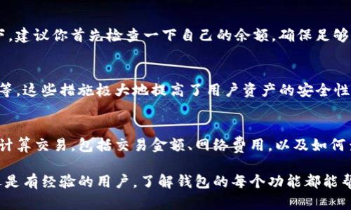 在加密货币的世界中，Tokenim钱包的使用逐渐成为人们进行数字资产管理的重要工具之一。要理解Tokenim钱包是如何计算交易的，我们首先需要了解一些基本概念和操作方式。下面，我们将详细解析Tokenim钱包的交易计算方式以及相关的一些问题。

什么是Tokenim钱包？
Tokenim钱包是一种数字钱包，用于存储、发送和接收加密货币。这种钱包支持众多不同类型的加密资产，使得用户能够方便地管理他们的数字财富。说真的，选择一个合适的钱包至关重要，因为它不仅关乎安全性，还影响到交易的便捷性。

Tokenim钱包的基本功能
在使用Tokenim钱包之前，我们需要了解其基本功能。Tokenim钱包首先是一个存储工具，可以让你安全地存储你的私钥或助记词。此外，Tokenim钱包还提供了交易记录的查看功能，用户可以随时了解自己的交易历史。

如何进行交易？
在Tokenim钱包中进行交易其实是相对简单的。用户只需要确保钱包中有足够的余额，然后输入接收方的钱包地址和交易金额，最后确认交易即可。你想想，手机上转账有多简单，Tokenim钱包也差不多是这么个意思！

如何计算交易？
Tokenim钱包中的交易计算主要由以下几个部分组成：
ul
    li交易金额：这是你希望发送给接收方的金额，也是最关键的一部分。/li
    li网络费用：这一部分是报酬给区块链矿工的费用，确保你的交易能够尽快被处理。/li
    li汇率：如果你在进行跨币种交易，汇率变化也会影响到你实际发送的金额。/li
/ul

网络费用的计算方式
在Tokenim钱包的交易过程中，网络费用的计算通常是动态的，受网络拥堵状态的影响。网络越拥挤，费用可能就越高。一般来说，用户可以选择支付标准费用、快速费用或者是经济费用，根据自己的需求来决定，当然，费用越高，交易被处理的速度就越快。

如何查看交易历史？
在Tokenim钱包中，查看交易历史是非常方便的。你只需进入钱包的“交易记录”选项，就能够看到所有的交易详情，包括发送和接收的金额、交易时间、交易状态等信息。这一点非常重要，因为它能让你及时了解自己的资产变动。

如何处理失败的交易？
偶尔，你可能会遇到交易失败的情况。这可能是由于网络拥堵、余额不足或者是钱包地址错误等原因导致的。在这种情况下，建议你首先检查一下自己的余额，确保足够支付网络费用。其次，确认接收方的地址是否准确。如果一切正常但还是失败了，那就耐心等待一下，网络有时会出现延迟。

 Tokenim钱包的安全性如何？
钱包的安全性一直是用户最关注的话题之一。Tokenim钱包采用了多重安全措施，包括但不限于加密技术、双重身份验证等。这些措施极大地提高了用户资产的安全性。不过，用户自己也需要采取一些措施，比如定期备份钱包和使用强密码等。

总结
Tokenim钱包作为一个重要的数字资产管理工具，能够让用户方便地进行交易和管理资产。在这里，我们简单分析了如何计算交易，包括交易金额、网络费用，以及如何查看交易历史等相关内容。希望这些信息能帮助你更好地使用Tokenim钱包，享受数字货币的便利和乐趣。

总结一下，Tokenim钱包的交易计算并不是那么复杂，通过对基础知识的了解，你就能轻松驾驭这个工具。无论你是新手还是有经验的用户，了解钱包的每个功能都能帮助你更好地参与到加密货币的世界中，也为你的投资决策提供更多的支持。希望你在数字资产的管理中一路顺风！