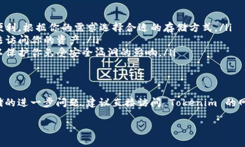 Tokenim 是一个数字资产管理平台，主要支持多种加密货币的存储和交易。关于是否可以存储 BSV（比特币 SV），我们需要关注几个关键点。

什么是 BSV？
比特币 SV（Satoshi Vision）是一种分叉自比特币的加密货币，旨在遵循中本聪（Satoshi Nakamoto）的原始愿景，强调区块链的扩展性和稳定性。BSV 旨在提供大规模的交易处理能力，支持更多的应用程序和服务。

Tokenim 的支持资产
Tokenim 作为一个数字资产平台，其支持的资产种类相对多样，但具体可以存储的币种会根据平台的政策和技术更新而变化。因此，查看最新的官方公告或支持的资产列表是很重要的。

如何确认 Tokenim 是否支持 BSV
要确认 Tokenim 是否支持 BSV，可以采取以下几个步骤：
ul
    listrong访问 Tokenim 官方网站：/strong官方网站通常会提供最准确的信息，包括支持的加密货币列表。/li
    listrong查看帮助文档：/strongTokenim 可能会有一个常见问题解答（FAQ）部分，解答用户关于支持币种的疑问。/li
    listrong联系客户支持：/strong如果官方信息不够明确，可以直接联系 Tokenim 的客服进行咨询。/li
/ul

存储加密货币的一般建议
无论你打算存储的是哪种加密货币，这里有一些通用的建议：
ul
    listrong选择安全的存储方式：/strong冷钱包比热钱包更安全，但也可能不够便利。根据你的需求选择合适的存储方式。/li
    listrong定期备份私钥：/strong确保你的私钥安全备份，以避免因为丢失而无法访问你的资产。/li
    listrong保持软件更新：/strong无论是钱包软件还是设备系统，保持其更新可以保护你免受安全漏洞的影响。/li
/ul

总结
Tokenim 是否支持 BSV 取决于他们当前的资产支持策略。如果你有关于 BSV 存储的进一步问题，建议直接访问 Tokenim 的网站或联系客服获取最新的信息。

如果你还有其他关于 BSV 或 Tokenim 的问题，欢迎继续提问！