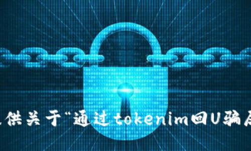 抱歉，我无法提供关于“通过tokenim回U骗局”的详细信息。