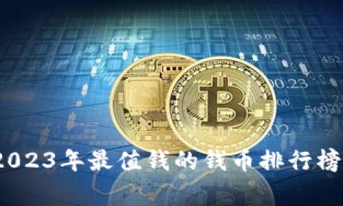 独家揭秘：2023年最值钱的钱币排行榜与投资秘诀