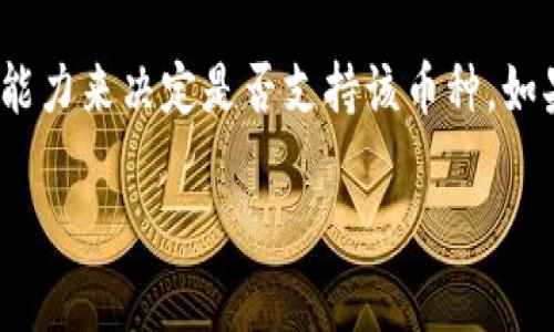 截至我最后的信息更新（2023年10月），Tokenim 是一家加密货币支付解决方案提供商，旨在为商家和用户提供便捷的加密支付体验。不过，对于具体支持的加密资产，最好是直接查看其官方网站或者官方公告，以获取最新、最准确的信息。

至于 BSV（比特币现金 SV，Bitcoin Satoshi Vision），不同的支付平台可能会根据市场需求和技术集成能力来决定是否支持该币种。如果你想确认 Tokenim 是否支持 BSV，建议访问 Tokenim 的官方网页或联系他们的客服获取直接答复。

如果你有其他问题或者需要更多信息，欢迎随时问我！