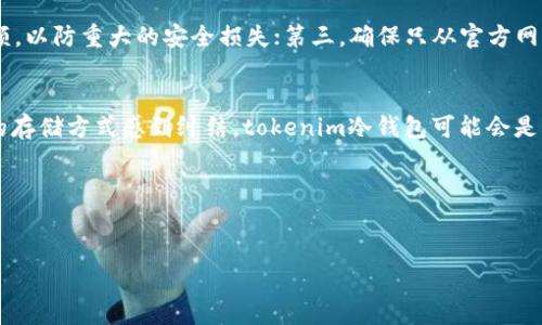 在这个数字货币越来越普及的时代，理解“tokenim冷钱包”这样的概念变得尤为重要。特别是随着各种加密货币的涌现，如何安全存储数字资产成为了每一个投资者都需要认真考虑的问题。

什么是冷钱包？
冷钱包，顾名思义，就是一种不连接互联网的加密货币存储方式。它的安全性非常高，因为黑客无法通过网络攻击来窃取你的资产。冷钱包通常包括硬件钱包（比如 Ledger、Trezor）、纸钱包和其他离线存储设备。相较于热钱包（热钱包是指连接互联网的钱包，比如一些交易所的在线钱包），冷钱包为你的数字资产提供了更加安全的保护。

tokenim冷钱包的概念
Tokenim冷钱包属于冷钱包的一种，它的设计目标是为用户提供更加方便、快捷和安全的加密货币存储体验。假设你在思考“我应该如何安全地存储我的加密货币？”那么tokenim冷钱包可能正是你的解决方案。

Tokenim冷钱包的特点
1. **安全性强**：由于不连接互联网，tokenim冷钱包极大地减少了被黑客攻击的风险。
2. **用户友好**：无论你是加密货币的新手还是老手，Tokenim冷钱包的设计都旨在简化操作，让用户可以轻松上手。
3. **支持多种币种**：它不仅仅支持单一的加密货币，而是能够容纳多种数字资产，满足不同用户的需求。

使用tokenim冷钱包的步骤
接下来，我们来看看如何实际使用tokenim冷钱包来存储你的加密货币。
1. **购买tokenim冷钱包**：首先，你需要找到一个可靠的销售渠道，确保你所购买的冷钱包是正品。说真的，市面上假货横行，选对渠道真的很重要。
2. **下载钱包软件**：虽然冷钱包本身是不联网的，但你可能需要下载相关的软件来进行初步设置和后续管理。
3. **初始化设置**：跟随说明书的步骤，进行初始化设置。一般来说，你需要创建一个新钱包和备份你的私钥。
4. **转入加密货币**：在你的加密货币交易所，将你想存储的资产转入tokenim冷钱包的地址。
5. **妥善保管私钥**：确保你的私钥和恢复种子短语得到妥善保存。不少人因为丢失了这部分信息而无法找回自己的资产，你说是不是很可惜？

为什么选择tokenim冷钱包？
选择tokenim冷钱包的原因不仅仅是因为它的安全性，更多的在于它带来的便利性和用户体验。很多用户反馈说，使用tokenim冷钱包后，存取货币的速度和便捷性都有了明显提升，这对频繁交易的用户来讲，真的是一大福音。

安全建议
虽然tokenim冷钱包提供了高层次的保护，但你仍然需要留意一些安全建议：第一，不要将你的冷钱包和计算机连接；第二，定期检查你的钱包余额，以防重大的安全损失；第三，确保只从官方网站或可信的渠道下载软件。

总结
tokenim冷钱包作为一种新兴的加密货币存储方案，以其强大的安全性和用户友好的操作界面赢得了不少用户的青睐。如果你还在为加密货币的存储方式感到纠结，tokenim冷钱包可能会是一个不错的选择。记住，安全永远是第一位的，所以选择一个好的冷钱包，保护好你的数字资产至关重要。

希望这篇文章能为你提供一些实用的信息，帮助你更好地理解tokenim冷钱包及其重要性！如果你还有其他关于加密货币的问题，欢迎随时问我！

冷钱包, 加密货币, tokenim/guanjianci
专家揭秘：tokenim冷钱包使用的独家秘诀，让你的数字资产更安全！
