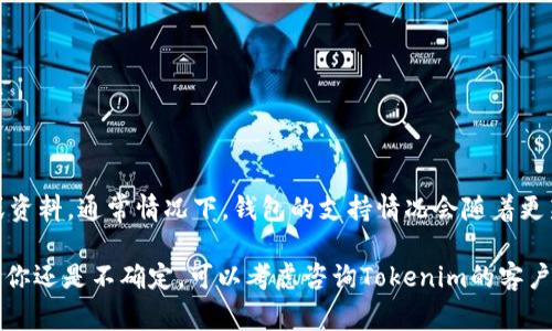 关于Tokenim钱包是否支持PCX（Phala Network的代币），具体情况需要查看Tokenim钱包的官方公告或资料。通常情况下，钱包的支持情况会随着更新而变化，因此建议你访问Tokenim钱包的官方网站，或者在他们的社交媒体渠道上查看最新的支持列表。

如果你已经用Tokenim钱包进行过交易，可以尝试在钱包界面搜索PCX，看看是否能够找到相关信息。如果你还是不确定，可以考虑咨询Tokenim的客户支持，以获得准确的信息。