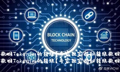 如何撤回Tokenim的转账？专家独家揭秘转账撤回秘诀
如何撤回Tokenim的转账？专家独家揭秘转账撤回秘诀