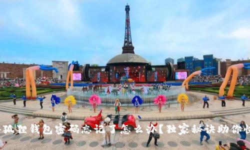 专家揭秘：小狐狸钱包密码忘记了怎么办？独家秘诀助你快速找回密码