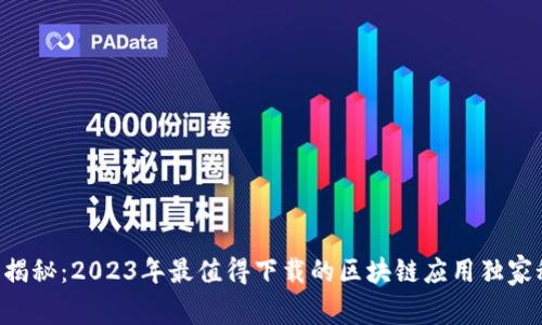 专家揭秘：2023年最值得下载的区块链应用独家秘诀！
