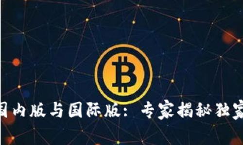 Tokenim国内版与国际版: 专家揭秘独家使用秘诀
