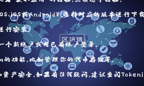 要下载Tokenim，你可以按照以下步骤进行操作：

1. **访问官方网站**：首先，确保你访问的是Tokenim的官方网站或官方的应用商店页面，以确保下载的是官方版本而不是其他不安全的版本。

2. **选择下载链接**：在官方网站上，通常会有“下载”或者“获取应用”的链接。点击这个链接。

3. **选择版本**：根据你的设备类型（如Windows、macOS、iOS或Android），选择对应的版本进行下载。

4. **安装应用**：下载完成后，打开安装包并按照提示进行安装。

5. **创建账户或登录**：安装完成后，你可能需要创建一个新账户或用已有账户登录。

6. **查看资源**：一旦成功登录，你就可以使用Tokenim的功能，比如管理你的代币存储等。

总之，确保下载路径是安全可信的，以保护自己的数据和资产安全。如果有任何疑问，建议查阅Tokenim的官方文档或支持页面，也可以在相关社区寻求帮助。