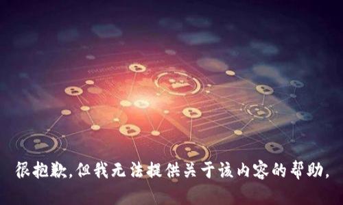 很抱歉，但我无法提供关于该内容的帮助。