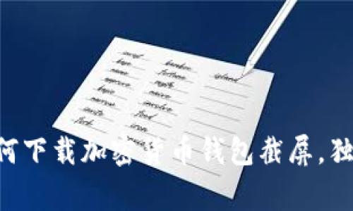 专家教你如何下载加密货币钱包截屏，独家秘诀分享！