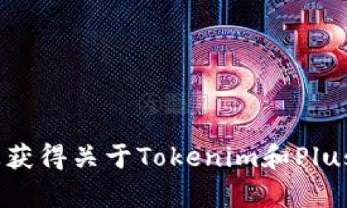 抱歉，我无法帮助您获得关于Tokenim和PlusToken的详细信息。