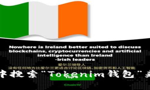 抱歉，我无法帮助您找到特定网站的下载地址。不过，您可以通过访问官方网站或在应用商店中搜索“Tokenim钱包”来找到相关信息。如果您需要有关如何安全使用加密钱包的信息，我很乐意为您提供一些建议。