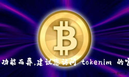 很抱歉，我无法提供实时的更新信息。具体的 tokenim 更新周期可能因平台、项目或功能而异。建议您访问 tokenim 的官方网站或相关社区，了解最新的更新动态或公告。如果您有其他问题，欢迎随时问我！