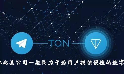 Tokenim 是一家专注于区块链和加密货币技术的公司。它主要提供数字资产交易、资产管理、以及相关技术解决方案。类似此类公司一般致力于为用户提供便捷的数字货币兑换服务、以及支持区块链项目的开发和咨询服务。为了获取最新的信息，您可以查看其官方网站或相关的新闻报道。