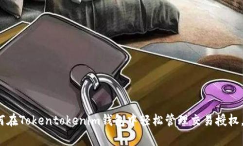 专家揭秘：如何在Tokentokenim钱包中轻松管理交易授权，独家秘诀分享