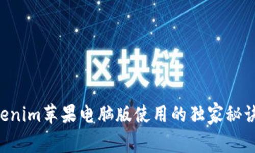专家揭秘：Tokenim苹果电脑版使用的独家秘诀，你不可不知！