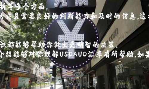 关于“USDAUD”的汇率问题，这实际上是指美元（USD）与澳元（AUD）之间的汇率。了解这个汇率，对于很多人来说都是非常重要的，特别是那些在全球市场上进行交易、投资，或者计划去澳大利亚旅游的人。下面我将详细为你介绍USDAUD汇率的一些相关信息。

什么是汇率？
汇率，简单来说，就是两种货币之间的兑换比率。比如说，如果USDAUD的汇率是1.30，这就意味着1美元可以兑换1.30澳元。汇率可能受到多种因素的影响，包括经济数据、央行政策、市场情绪等。

USDAUD汇率的历史变动
历史数据显示，USDAUD汇率在过去的几十年里经历了不少波动。这些波动往往与经济和政治形势密切相关。如2008年的金融危机，就使得许多货币的汇率产生了巨大的波动。一般来说，美元作为全球主要的储备货币，其强弱常常会影响其他货币的汇率。而澳元则受商品价格、经济增长和国际贸易等因素的影响。

影响USDAUD汇率的因素
1. **经济数据**：美国和澳大利亚发布的经济数据，例如GDP增长率、失业率、通货膨胀率等，都会对汇率产生影响。如果美国的经济数据表现优于澳大利亚，那么USDAUD的汇率可能会上升，反之则可能下降。
2. **央行政策**：美国联邦储备委员会（美联储）与澳大利亚储备银行（RBA）的货币政策也会对汇率产生影响。比如说，如果美联储加息，而RBA保持利率不变，美元可能会相对走强，从而提升USDAUD汇率。
3. **国际事件**：政治局势、贸易战、自然灾害等国际事件也会对汇率产生影响。你想啊，任何突发事件，比如疫情啊、战争啊，都是影响市场情绪的重要因素。

如何获取USDAUD汇率信息？
在这个信息时代，获取USDAUD汇率其实是非常便利的。你可以通过多种渠道进行获取：
ul
listrong金融新闻网站/strong: 例如彭博社、路透社等，会实时更新汇率信息。/li
listrong手机应用/strong: 许多财经类应用（如Yahoo财经、Investing.com）都提供实时的汇率查询功能。/li
listrong银行网站/strong: 大部分银行的网站上都有外汇汇率的查询板块，你可以直接查看。/li
/ul

USDAUD 在外汇交易中的应用
对于一些外汇交易者来说，USDAUD汇率是他们交易策略中的重要组成部分。很多人在进行外汇交易时，会考虑到技术分析、基本面分析等多个方面。
比如说，当你判断美元将会走强时，你可能会通过买入USD并卖出AUD来进行交易；反之则可能会选择卖出美元、买入澳元。你懂的，好的交易需要良好的判断能力和及时的信息，这样才能把握住每一个交易机会。

总结
USDAUD汇率反映了全球经济的某种状态，了解这一汇率对于个人或企业来说，都是极为重要的。无论是投资还是旅游，良好的汇率知识都能够帮助你做出更明智的决策。
当然，汇率变动是普遍现象，短期波动可能会引起焦虑，但从长远来看，都是可以通过合理的信息渠道与分析方式去应对的。希望这篇介绍能够对你理解USDAUD汇率有所帮助。如果你还有其他问题，欢迎继续与我探讨！

USDAUD汇率, 外汇, 投资/guanjianci