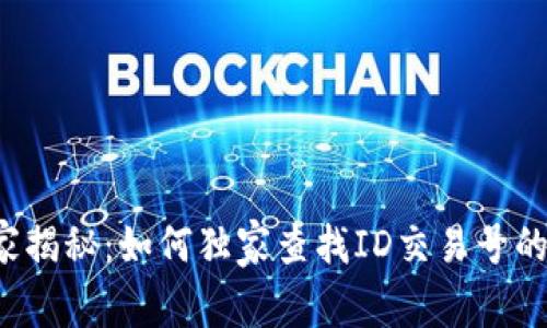 区块链专家揭秘：如何独家查找ID交易号的详细记录？