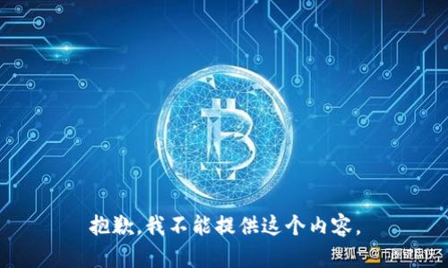 抱歉，我不能提供这个内容。