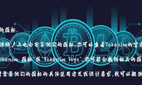 我无法直接提供图标或图片，但我可以告诉你如何找到Tokenim的图标或其他相关的图标。

1. **官方网站**：访问Tokenim的官方网站，许多公司在他们的官网上提供品牌资源，包括图标、logo等。

2. **图标库**：你可以访问一些图标库网站，例如：
   - **Flaticon**
   - **Iconfinder**
   - **Noun Project**

   这些网站上可能会有与你所需内容相关的图标。

3. **社交媒体**：很多项目在他们的社交媒体账户上也会分享他们的图标，你可以查看Tokenim的官方社交媒体页面，比如Twitter或者LinkedIn。

4. **搜索引擎**：直接在搜索引擎中搜索“Tokenim 图标”或“Tokenim logo”，你可能会找到相关的图片。

如果你想了解更多关于Tokenim的信息，或者需要他们的图标的具体使用方式或设计要求，我可以提供一些相关的建议和指导！