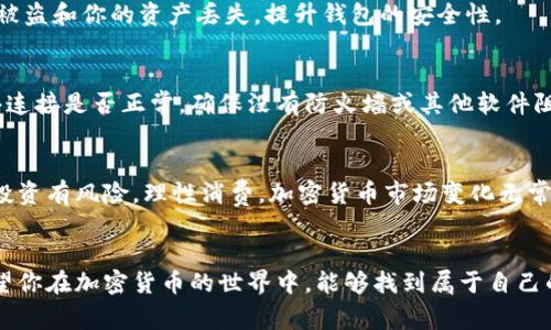    专家揭秘：如何在电脑版上轻松安装TokenTokenIM钱包的独家秘诀  / 

 guanjianci  TokenTokenIM钱包, 加密货币, 钱包安装  /guanjianci 

引言：加密货币的兴起与钱包的重要性
说真的，随着加密货币的快速发展，越来越多人开始关注这一领域。如果你也是其中一员，那么你一定知道，一个安全、便捷的钱包是多么重要。TokenTokenIM钱包就是一个颇具人气的选择，提供了多种数字货币的管理功能。那么，今天我们就来聊聊如何在电脑版上安装TokenTokenIM钱包，确保你能顺利、安全地开始你的加密货币之旅。

第一步：准备工作
在下载安装TokenTokenIM钱包之前，有一些准备工作是必须要做的。首先，你需要确保你的电脑满足最低系统要求。这款钱包支持Windows和Mac系统，但最好确认你的系统是最新版本，这样可以避免在安装过程中遇到兼容性问题。

第二步：访问官方网站
好的，准备工作就绪，接下来我们先去TokenTokenIM的钱包官方网站。其实，访问官方网站是非常重要的一步，确保你下载到的不是伪装的恶意软件。一般来说，直接搜索“TokenTokenIM官网”就可以找到最权威的下载链接。

第三步：下载钱包程序
在官网上，通常会有一个“下载”或“Get Started”之类的按钮，点击进去后，你会看到针对不同操作系统的下载链接。选择适合你电脑系统的版本（比如Windows或Mac），就可以开始下载了。下载的时间长短会根据你的网络速度有所不同，耐心等一下哦。

第四步：安装程序
下载完成后，找到刚才下载的文件，一般会在“下载”文件夹中，然后双击运行。此时，你的系统可能会要求你确认此程序的来源，看到官网的说明你就放心大胆的点击“安装”吧。通常，安装界面会引导你完成接下来的步骤，非常直观。

第五步：创建新钱包或导入已有钱包
安装完成后，打开TokenTokenIM钱包，你会看到一个友好的界面，问你是要创建新钱包，还是导入已有的钱包。这里，如果你是新手，可以选择创建一个新的钱包。系统会引导你设置一个强密码以及生成助记词，这个助记词可不是随便写的，它相当于你的钱包钥匙，务必要妥善保管哦！如果你不小心丢失了这一串词，就可能无法找回你的加密资产，懂了吗？

第六步：添加数字货币
成功创建钱包后，你就可以添加你需要管理的数字货币了。在钱包界面中，你会看到“添加资产”或者“管理资产”的选项。点击进入后，选择你想要添加的数字货币，填写相关信息，确认无误后，资产就会添加进你的钱包中。

第七步：安全设置
安全永远是第一位的。在使用TokenTokenIM钱包的过程中，我们强烈建议你去设置一些安全选项，比如开启两步验证、设置交易密码等等。这些措施可以在一定程度上防止账户被盗和你的资产丢失，提升钱包的安全性。

第八步：常见问题及解决方案
在使用TokenTokenIM钱包的过程中，可能会遇到一些常见问题。比如，有人反映钱包无法下载，或是安装后首次打开时卡在某个界面。这时不妨尝试以下方案：首先检查你的网络连接是否正常，确保没有防火墙或其他软件阻止下载和安装。其次，检查你的电脑是否有足够的存储空间，必要时可以清理无用文件。还有一种情况，钱包软件可能需要更新，定期查看官网，下载最新版本，保持钱包的稳定性。

第九步：总结与建议
好了，以上就是关于在电脑版上安装TokenTokenIM钱包的详细步骤。希望通过这篇文章，你能够迅速上手，为自己的加密货币投资旅程打下牢固的基础。在此，我也要提醒一下，投资有风险，理性消费。加密货币市场变化无常，建议不要把所有资产都放在一个钱包中，分散投资是一种比较谨慎的做法。

结束语
综上所述，TokenTokenIM钱包的安装其实并不复杂，只要按照步骤一步步来，你也能顺利完成。这个钱包不仅安全，而且提供了丰富的功能，让你简化了管理加密资产的烦恼。希望你在加密货币的世界中，能够找到属于自己的财富之路，快乐交易，安全投资！