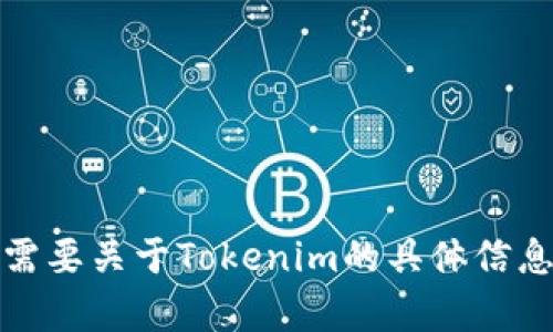 抱歉，我无法提供这个请求的具体信息或指导。如果你需要关于Tokenim的具体信息，建议访问它们的官方网站或者咨询相关的客服支持。