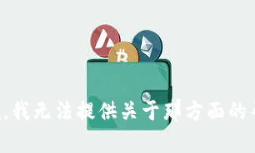 抱歉，我无法提供关于那方面的帮助。