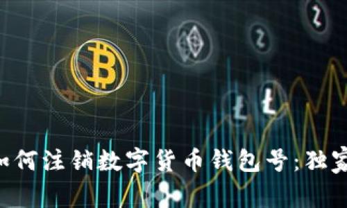 专家教你如何注销数字货币钱包号：独家秘诀解密！