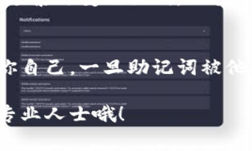 在填写助记词时，通常是指加密货币钱包或区块链账户中用于恢复访问的备份词汇。助记词通常由12到24个单词组成，可以帮助用户在设备丢失或钱包重置时恢复访问权限。以下是一些关于如何填写和使用助记词的步骤和Tips：

1. 选择安全的环境
在填写助记词时，确保你处在一个安全、私密的环境中。避免在公共场所或与他人共享的设备上填写，因为任何人都可能看到你的助记词。

2. 依据提供的格式填写
许多加密钱包会在创建时提供助记词。请仔细阅读指示，通常你会被要求按顺序填写每个单词。确保填写的单词顺序正确，因为改变顺序会导致无法恢复钱包。

3. 使用拼写检查
在填写助记词时，确保每个单词的拼写都正确。有些单词可能是相似的，确保没有拼错，一字之差可能会导致无法找到钱包的内容。

4. 保存助记词的副本
填写完成后，切记将助记词写下来并保存在一个安全的地方，比如防水防火的保险柜。不要仅仅依靠数字保存，例如储存在手机或云端，这样可能会面临黑客攻击的风险。

5. 定期检测和更新
也许你需要定期检查你的助记词副本，以确保它仍在安全的地方，并且没有遗失或损坏。同时，尽量避免频繁改变助记词，保持一致性。

6. 别与他人分享
最后也是最重要的一点，绝对不要与他人分享你的助记词。无论是朋友还是家人，确保这个信息只属于你自己。一旦助记词被他人获取，他们便能控制你的资产。

通过这些步骤，你可以确保助记词的安全与正确填写。如果你有更多的疑问，随时可以咨询其他用户或专业人士哦！