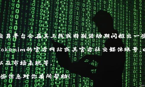 关于Tokenim是否有赠送代币的活动，不同的平台情况可能都会有所不同。一般来说，一些区块链项目或代币交易平台会在其上线或特别活动期间推出一些赠送代币的活动，比如空投（Airdrop）、推广奖励、Referral Program等形式。

如果Tokenim平台有相关的活动，他们一般会在官网、社交媒体或者相关的社区公告中进行宣传。你可以查看Tokenim的官方网站或其官方社交媒体账号，以获取最新的消息和活动信息。同时，参与这些活动时，也建议你仔细阅读相关条款，以确保你的权益受到保护。

如果你对Tokenim有兴趣且想深入了解其代币的具体情况，最好是提前做好功课，了解其项目背景、团队情况以及市场表现等。

总之，保持关注Tokenim官方的信息更新，一般就能及时获得关于代币赠送、空投等活动的第一手消息。希望这些信息对你有所帮助！