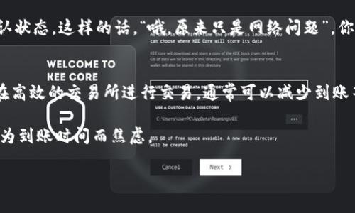 关于“tokenim到账时间”的问题，具体到账时间因多个因素而异，比如项目方的管理、网络拥堵情况、交易所处理速度等。下面详细为您解答这个问题的各个方面。

Tokenim的基本概念
在讨论到账时间之前，我们先了解一下“Tokenim”究竟是什么。Tokenim是一个数字资产，通常由某个特定项目或公司发行，用户可以通过交易所或钱包进行买卖和转账。随着区块链技术的发展，越来越多的项目选择发行自己的token，Tokenim也随之流行。很多人将其视为一种投资工具，有时甚至是某种社交货币。

到账时间对用户的重要性
到账时间是一个非常关键的因素，特别是在数字货币交易中。假如你投资了某个项目，希望尽快看到你的收益，长时间的到账等待可能会增加你的焦虑感。你可能会想：“我把钱发出去了，怎么还没到账？”所以，了解这些细节至关重要。

Tokenim到账时间的影响因素
Tokenim到账时间并不是固定的，而是受到多种因素的影响：
ul
    listrong网络拥堵情况：/strong如果区块链网络非常繁忙，比如在某些加密货币价格飙升的时候，交易确认的时间可能会延迟。/li
    listrong交易所处理速度：/strong不同的交易所对于交易的处理时间可能各不相同。有些交易所会比较迅速地确认交易，而有些则可能需要更长时间。/li
    listrong项目方的管理：/strong项目方在发送Tokenim时，可能会因为某种原因导致延误，比如技术问题、验证身份等。/li
/ul

如何查询Tokenim到账状态
如果你感到到账时间过长，可以尝试查询一下状态。很多区块链都有相应的区块浏览器。通过输入你的交易哈希，你可以查看交易的确认状态。这样的话，“哦，原来只是网络问题”，你就不必担心了。

总结：Tokenim到账时间的前景
在如今这个快速变化的金融环境中，Tokenim的到账时间越来越受到关注。虽然有许多因素会影响到到账，但是通过合理的选择，尽量在高效的交易所进行交易，通常可以减少到账等待时间。同时，保持耐心也很重要，毕竟数字货币的世界，就是那么的瞬息万变。

总之，了解这些信息后，你在进行Tokenim交易时就能更加从容不迫了。希望这些内容能够帮助到你，下次交易时能更加游刃有余，不再为到账时间而焦虑。

如果你还有其他问题或想要了解更多，欢迎随时询问。