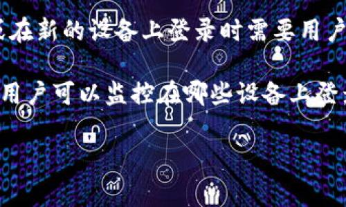 TokenIM（Token Instant Messaging）是一个专注于数字资产的即时通讯工具，通常用于加密货币交易及相关领域。关于TokenIM是否唯一设备登录，通常来说，大多数即时通讯和社交平台会允许用户在多个设备上登录。不过，这种设计可能会随着安全性配置的不同而有所变化。

通常情况下，以下几点可能适用：

1. **多设备登录**：TokenIM可能允许用户在多个设备上同时登录，但会有相应的安全措施，比如需要进行双重身份验证。

2. **登录限制**：某些情况下，为了保护用户的账号安全，TokenIM可能会采取限制措施，如同时只允许在一个设备上登录，或在新的设备上登录时需要用户进行额外的验证操作。

3. **设备管理功能**：一些应用程序提供设备管理功能，允许用户查看和管理已登录的设备。如果TokenIM支持此功能，那么用户可以监控在哪些设备上登录了他们的账号，进一步提高安全性。

如果你对具体的登录限制和安全机制有疑问，建议查阅TokenIM的官方网站或帮助文档，以获取最新和最准确的信息。